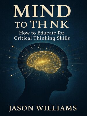 cover image of Mind to Think How to Educate for Critical Thinking Skills